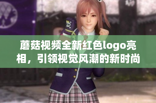 蘑菇视频全新红色logo亮相，引领视觉风潮的新时尚