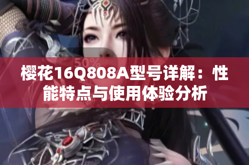 樱花16Q808A型号详解：性能特点与使用体验分析