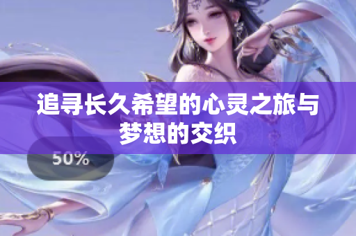 追寻长久希望的心灵之旅与梦想的交织