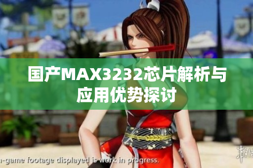 国产MAX3232芯片解析与应用优势探讨