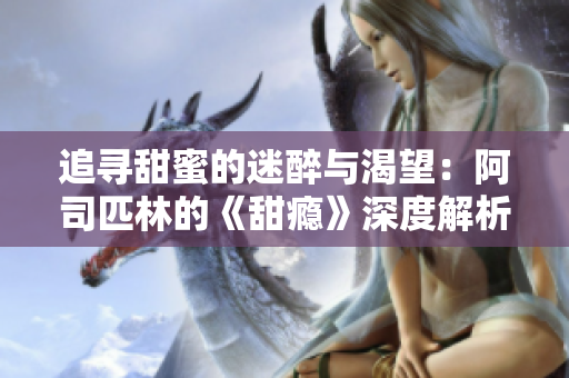追寻甜蜜的迷醉与渴望：阿司匹林的《甜瘾》深度解析