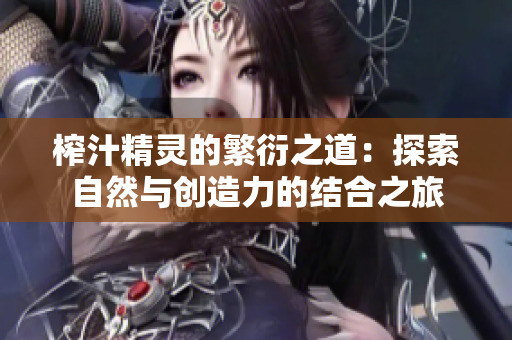 榨汁精灵的繁衍之道：探索自然与创造力的结合之旅