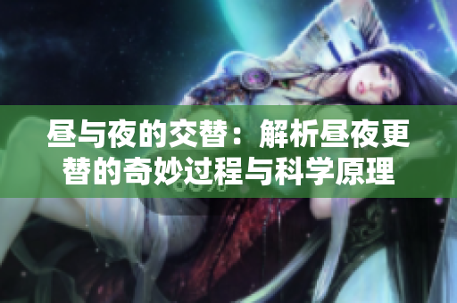 昼与夜的交替：解析昼夜更替的奇妙过程与科学原理