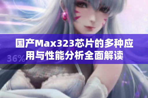 国产Max323芯片的多种应用与性能分析全面解读