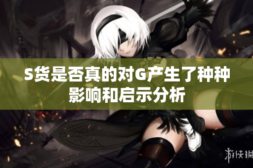 S货是否真的对G产生了种种影响和启示分析