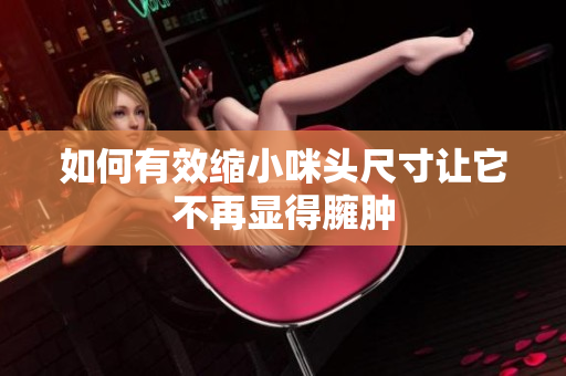 如何有效缩小咪头尺寸让它不再显得臃肿