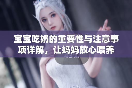 宝宝吃奶的重要性与注意事项详解，让妈妈放心喂养