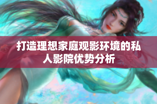 打造理想家庭观影环境的私人影院优势分析