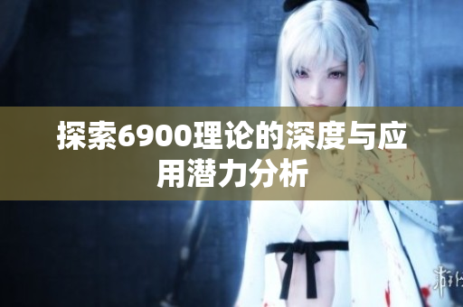 探索6900理论的深度与应用潜力分析