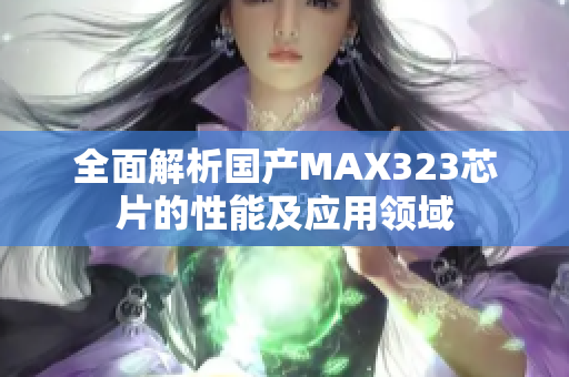 全面解析国产MAX323芯片的性能及应用领域