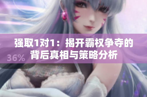 强取1对1：揭开霸权争夺的背后真相与策略分析