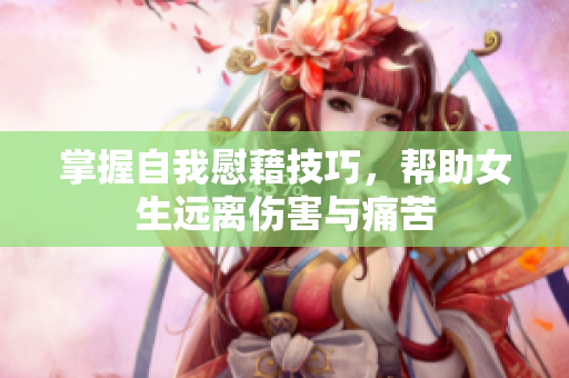 掌握自我慰藉技巧，帮助女生远离伤害与痛苦