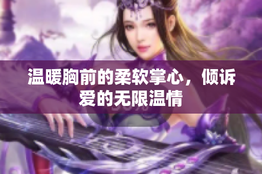 温暖胸前的柔软掌心，倾诉爱的无限温情