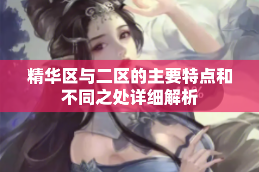 精华区与二区的主要特点和不同之处详细解析