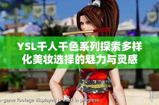 YSL千人千色系列探索多样化美妆选择的魅力与灵感