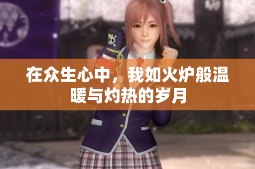 在众生心中，我如火炉般温暖与灼热的岁月