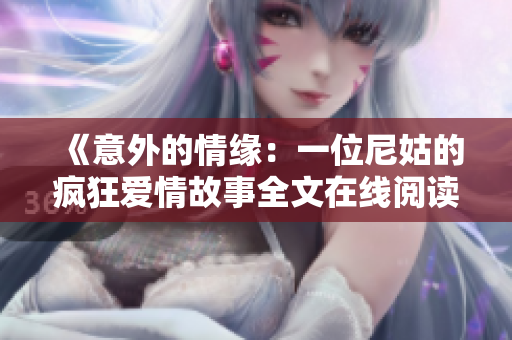 《意外的情缘：一位尼姑的疯狂爱情故事全文在线阅读》