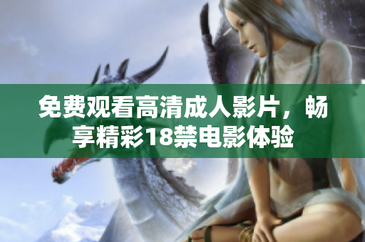 免费观看高清成人影片，畅享精彩18禁电影体验
