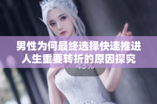 男性为何最终选择快速推进人生重要转折的原因探究