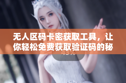 无人区码卡密获取工具，让你轻松免费获取验证码的秘密方法
