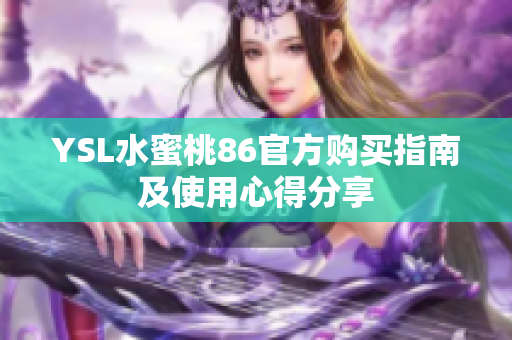 YSL水蜜桃86官方购买指南及使用心得分享