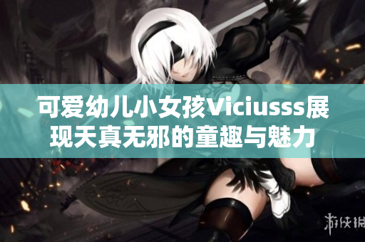 可爱幼儿小女孩Viciusss展现天真无邪的童趣与魅力