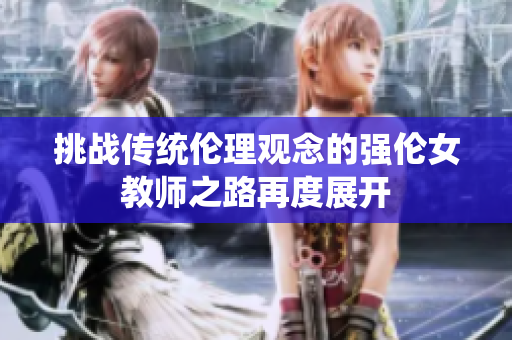 挑战传统伦理观念的强伦女教师之路再度展开