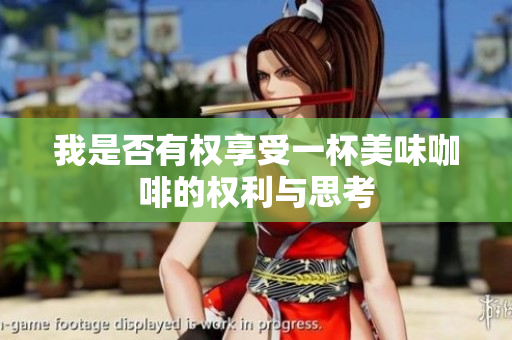 我是否有权享受一杯美味咖啡的权利与思考