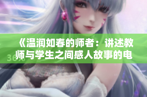 《温润如春的师者：讲述教师与学生之间感人故事的电视剧》