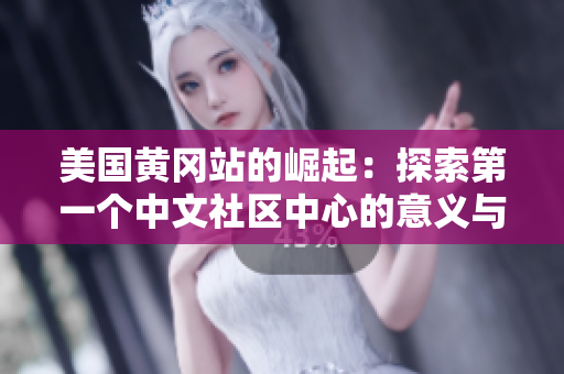 美国黄冈站的崛起：探索第一个中文社区中心的意义与影响