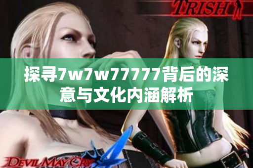 探寻7w7w77777背后的深意与文化内涵解析