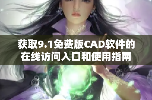 获取9.1免费版CAD软件的在线访问入口和使用指南