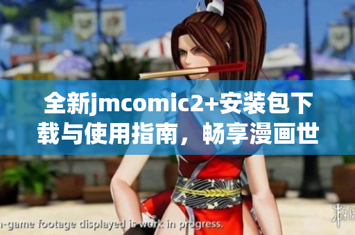 全新jmcomic2+安装包下载与使用指南，畅享漫画世界的精彩体验