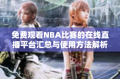 免费观看NBA比赛的在线直播平台汇总与使用方法解析