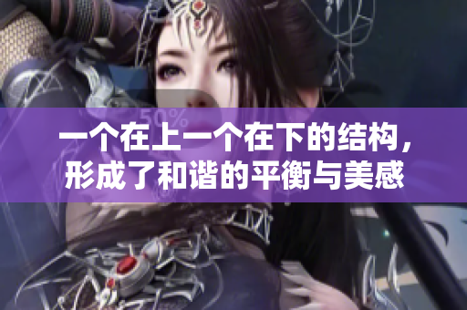 一个在上一个在下的结构，形成了和谐的平衡与美感