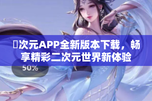 囧次元APP全新版本下载，畅享精彩二次元世界新体验