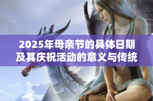 2025年母亲节的具体日期及其庆祝活动的意义与传统探讨