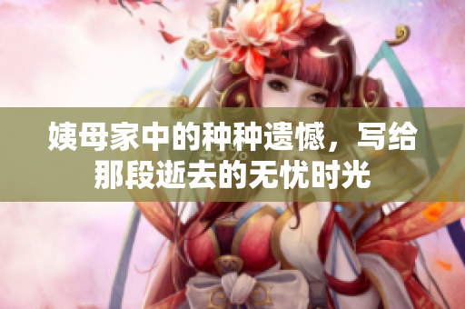 姨母家中的种种遗憾，写给那段逝去的无忧时光