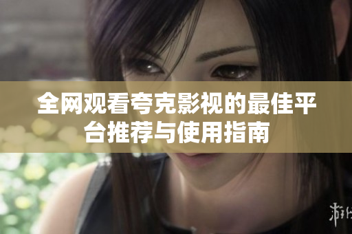 全网观看夸克影视的最佳平台推荐与使用指南