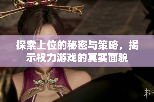探索上位的秘密与策略，揭示权力游戏的真实面貌