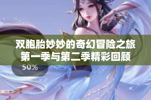 双胞胎妙妙的奇幻冒险之旅第一季与第二季精彩回顾
