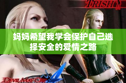 妈妈希望我学会保护自己选择安全的爱情之路