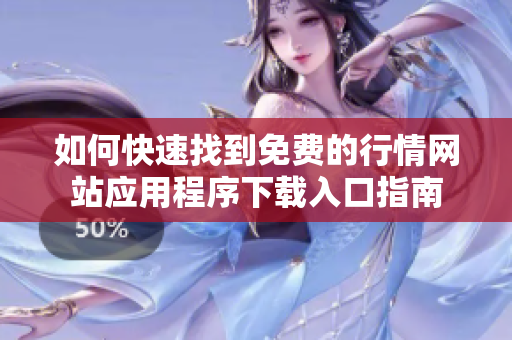 如何快速找到免费的行情网站应用程序下载入口指南