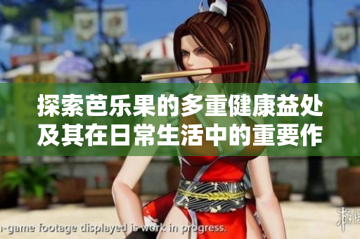 探索芭乐果的多重健康益处及其在日常生活中的重要作用