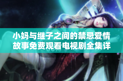 小妈与继子之间的禁忌爱情故事免费观看电视剧全集详解
