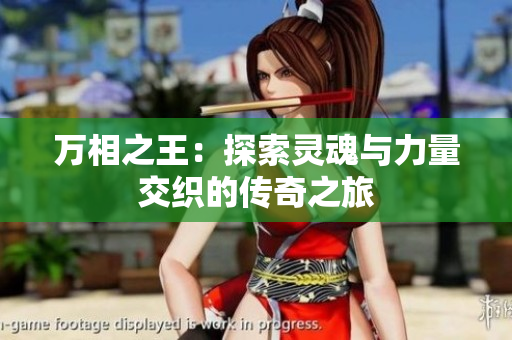 万相之王：探索灵魂与力量交织的传奇之旅