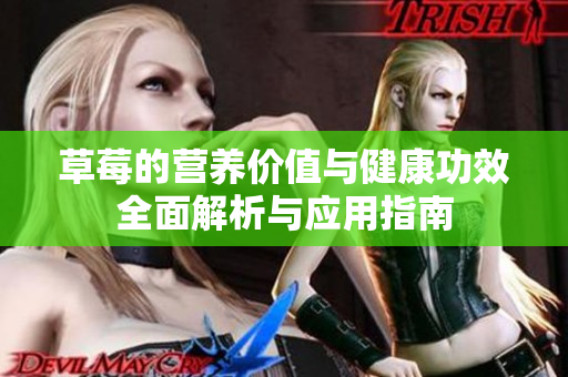 草莓的营养价值与健康功效全面解析与应用指南