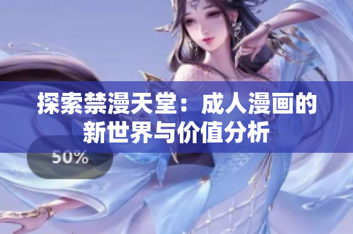 探索禁漫天堂：成人漫画的新世界与价值分析
