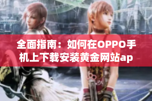 全面指南：如何在OPPO手机上下载安装黄金网站app软件的方法