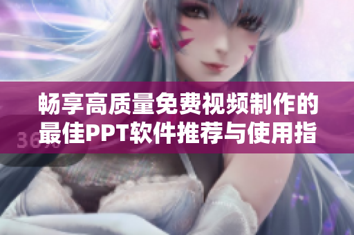 畅享高质量免费视频制作的最佳PPT软件推荐与使用指南